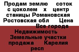 Продам землю  5 соток с цоколем 9 х12 центр станицы Романовская Ростовская обл.  › Цена ­ 1 200 000 - Все города Недвижимость » Земельные участки продажа   . Карелия респ.